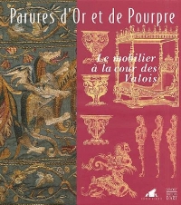 Parures d'or et de pourpre. Le mobilier à la cour des Valois