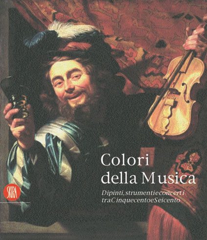 Colori della musica . Dipinti,strumenti,e concerti tra Cinquecento e Seicento