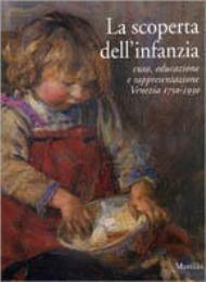 Scoperta dell'infanzia. Cura, educazione e rappresentazione. Venezia 1750-1930