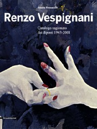 Renzo Vespignani. Catalogo ragionato dei dipinti 1943-2001.