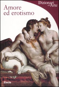 Dizionari dell'arte . Amore ed erotismo