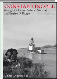 Constantinople . Through the Lens of Achilles Samandji and Eugene Dalleggio