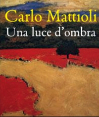 Mattioli - Carlo Mattioli. Una luce d'ombra