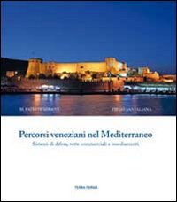 Percorsi veneziani nel Mediterraneo. Sistemi di difesa, rotte commerciali e insediamenti. [Edizione Italiana, Inglese e Tedesca].