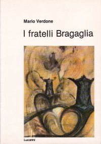 Bragaglia - Fratelli Bragaglia ( I ) con scritti inediti di Alberto Bragaglia