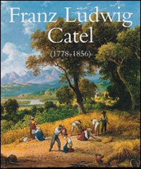 Franz Ludwig Catel (1778-1856). Paesaggista e pittore di genere