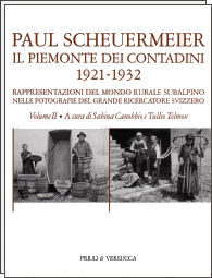 Paul Scheuermeier .  Il Piemonte dei Contadini . 1921 - 1932 . Rappresentazioni del Mondo Rurale Subalpino nelle Fotografie del Grande Ricercatore Svizzero . Volume 2 .  Le Province di Alessandria , Asti , Biella , Cuneo ,Novara ,Verbano , Cusio , Os