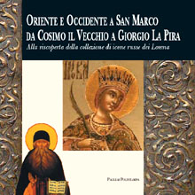 Oriente e Occidente a San Marco da Cosimo il Vecchio a Giorgio La Pira. Alla riscoperta della collezione di icone russe dei Lorena.