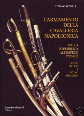 Armamento della cavalleria napoleonica . Dalla Repubblica all'impero 1792-1815 . Regno Italico e Regno di Napoli