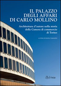Palazzo degli affari di Carlo Mollino. Architettura d'autore nella storia della Camera di commercio di Torino. Con CD-ROM