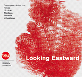 Looking Eastward - Uno sguardo a Est .Contemporary Artists from Russia, Ukraine, Moldavia, Armenia and Uzbekistan - Artisti di oggi dalla Russia, Ucraina, Moldavia, Armenia e Uzbekistan 