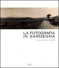 Fotografia in Sardegna . Lo sguardo esterno 1854 - 1939 .