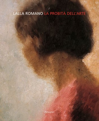 Romano - Lalla Romano. La probità dell'arte. Dipinti e disegni