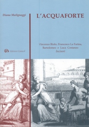 Acquaforte (L'). Vincenzo Riolo, Francesco La Farina, Bartolomeo e Luca Costanzo incisori