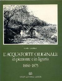 Acquaforte originale in Piemonte e in Liguria 1860-1875. (L')
