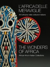 Africa delle meraviglie. Arti africane nelle collezioni italiane. (L')