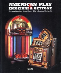 American play & Emozioni a gettoni. Slot machine, juke box e flipper della collezione Morlacchi