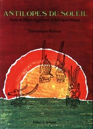 Antilopes du Soleil. Arts et Rites Agraires d'Afrique Noire