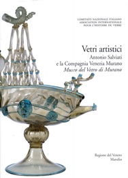 Salviati - Vetri artistici. Antonio Salviati e la Compagnia Venezia Murano.Museo del Vetro di Murano