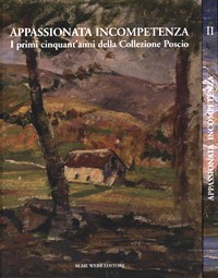 Appassionata incompetenza. I primi cinquant'anni della Collezione Poscio