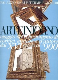 Arteintorno, viaggio nel collezionismo di cornici antiche e d'autore dal XVI secolo al '900