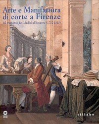 Arte e manifattura di corte a Firenze dal tramonto dei Medici all' Impero (1732-1815)