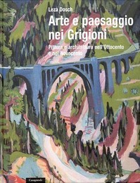 Arte e paesaggio nei Grigioni, pittura e architettura nell'Ottocento e nel Novecento