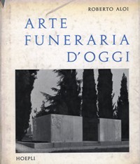 Arte funeraria d'oggi. Architettura monumentale, crematori, cimiteri, edicole