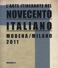 Arte itinerante del Novecento Italiano. Modena/Milano 2011. (L')