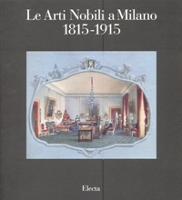 Arti nobili a Milano 1815-1915  (Le)