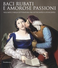 Baci rubati e amorose passioni nell'arte e nella letteratura fra settecento e ottocento