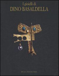Basaldella - I gioielli di Dino Basaldella. Progetti, bozzetti, oreficeria