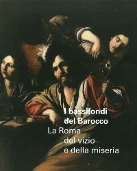 Bassifondi del Barocco. La Roma del vizio e della miseria. (I)