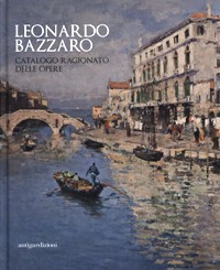 Bazzaro - Leonardo Bazzaro. Catalogo ragionato delle opere