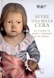 Avere una bella cera. Le figure in cera a Venezia e in Italia