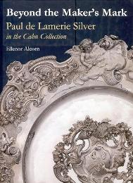 Beyond the Maker's Mark. Paul de Lamerie Silver in the Cahn collection
