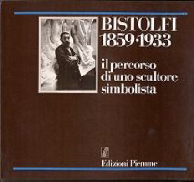 Bistolfi 1859-1933 il percorso di uno scultore simbolista