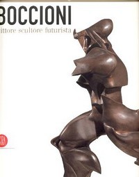 Boccioni. Pittore scultore futurista