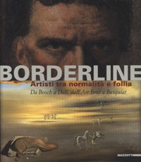 Borderline. Artisti tra normalità e follia. Da Bosch a Dalì, dall'Art Brut a Basquiat