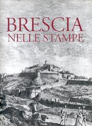 Brescia nelle stampe, 516 schede per un catalogo di carte, piante e vedute del territorio