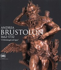 Brustolon - Andrea Brustolon 1662-1732. Il Michelangelo del legno