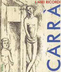Carrà - Carlo Carrà. I miei ricordi. L'opera grafica (1922-1964)