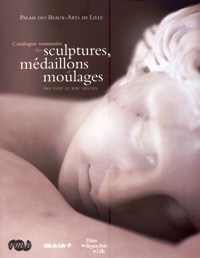Palais des Beaux-Arts de Lille. Catalogue sommaire des sculptures, médaillons et moulages des XVIII et XIX siecles