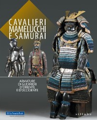 Cavalieri, Mamelucchi e Samurai. Armature di guerrieri dOriente e dOccidente