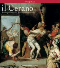 Cerano. 1573-1632. Protagonista del Seicento lombardo