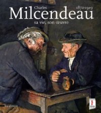 Milcendeau - Charles Milcendeau sa vie, son oeuvre. 1872-1919