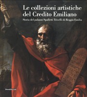 Collezioni artistiche del Credito Emiliano. Storia del Palazzo Spalletti Trivelli di Reggio Emilia. (Le)