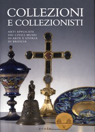 Collezioni e collezionisti. Arti applicate dei Civici Musei di Arte e Storia di Brescia