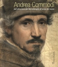 Commodi - Andrea Commodi dall'attrazione per Michelangelo all'ansia del nuovo