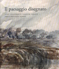 Paesaggio disegnato. John Constable e i maestri inglesi nella raccolta Horne. (Il)